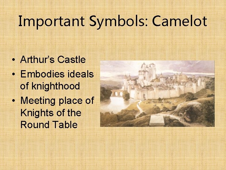 Important Symbols: Camelot • Arthur’s Castle • Embodies ideals of knighthood • Meeting place