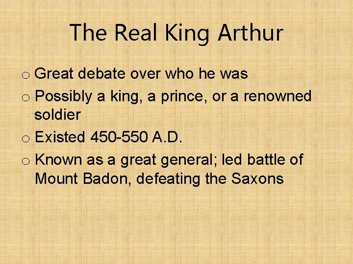 The Real King Arthur o Great debate over who he was o Possibly a