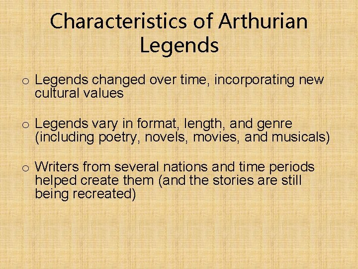 Characteristics of Arthurian Legends o Legends changed over time, incorporating new cultural values o