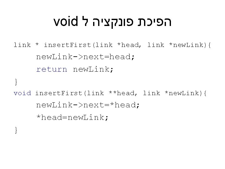 void הפיכת פונקציה ל link * insert. First(link *head, link *new. Link){ new. Link->next=head;