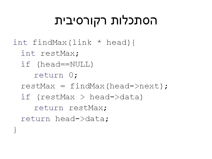  הסתכלות רקורסיבית int find. Max(link * head){ int rest. Max; if (head==NULL) return