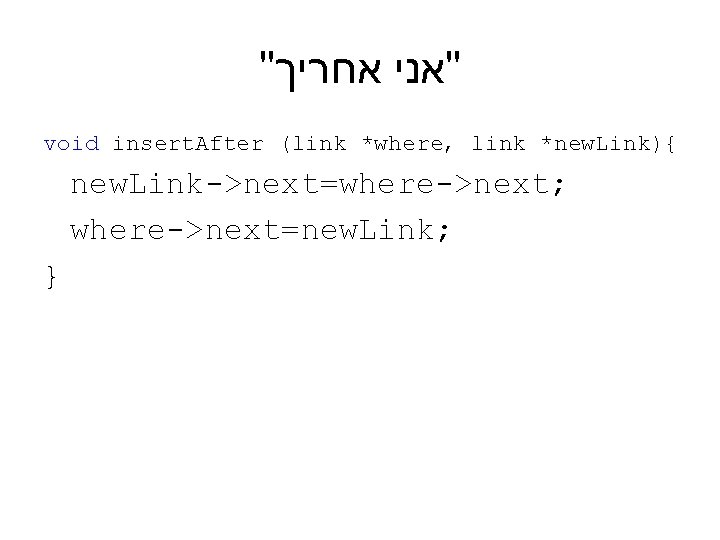 " "אני אחריך void insert. After (link *where, link *new. Link){ new. Link->next=where->next; where->next=new.