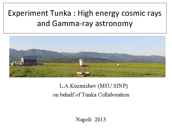 Experiment Tunka : High energy cosmic rays and Gamma-ray astronomy L. A. Kuzmichev (MSU