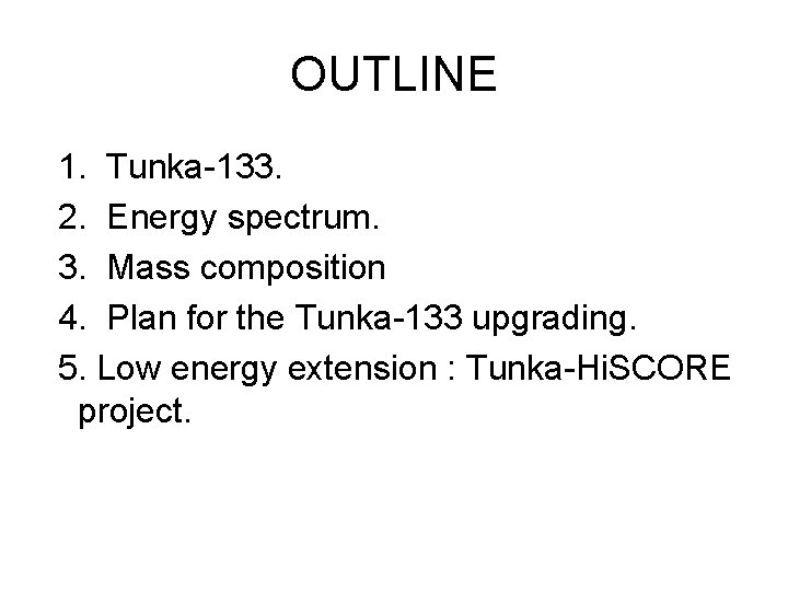 OUTLINE 1. Tunka-133. 2. Energy spectrum. 3. Mass composition 4. Plan for the Tunka-133