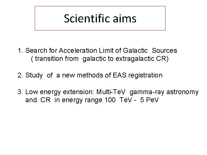 Scientific aims 1. Search for Acceleration Limit of Galactic Sources ( transition from galactic