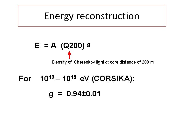 Energy reconstruction E = A (Q 200) g Density of Cherenkov light at core