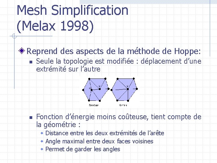 Mesh Simplification (Melax 1998) Reprend des aspects de la méthode de Hoppe: n n