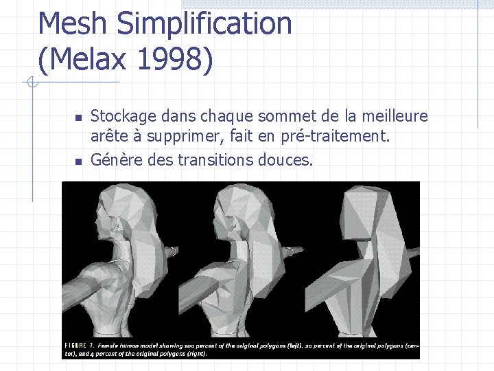Mesh Simplification (Melax 1998) n n Stockage dans chaque sommet de la meilleure arête