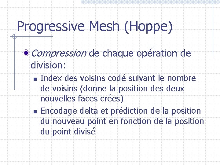 Progressive Mesh (Hoppe) Compression de chaque opération de division: n n Index des voisins