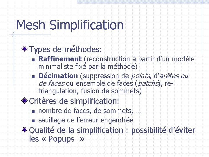 Mesh Simplification Types de méthodes: n n Raffinement (reconstruction à partir d’un modèle minimaliste