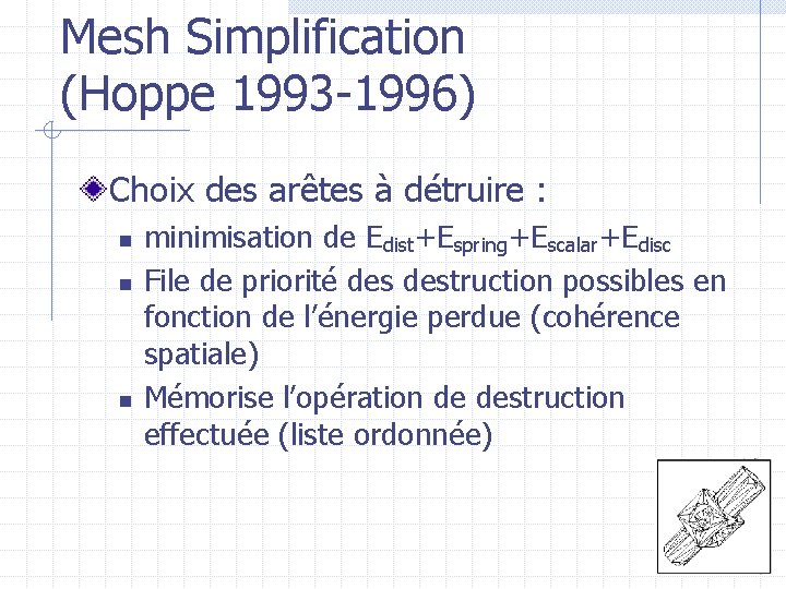 Mesh Simplification (Hoppe 1993 -1996) Choix des arêtes à détruire : n n n