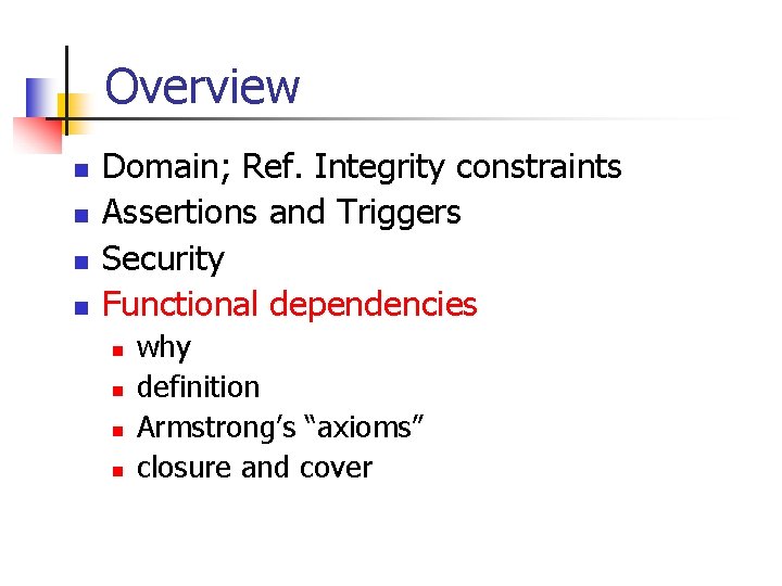 Overview n n Domain; Ref. Integrity constraints Assertions and Triggers Security Functional dependencies n