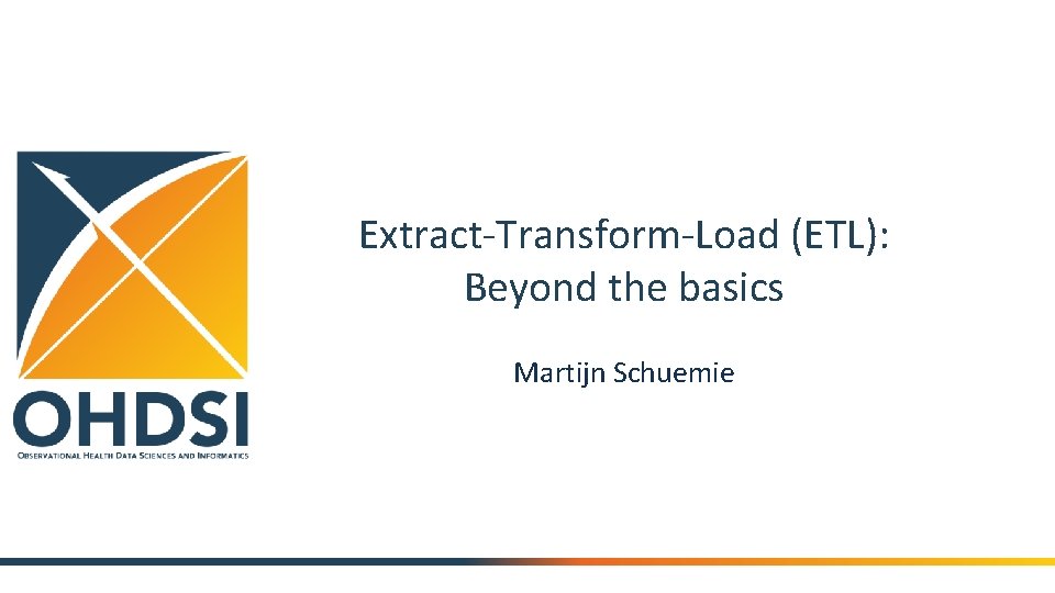Extract-Transform-Load (ETL): Beyond the basics Martijn Schuemie 