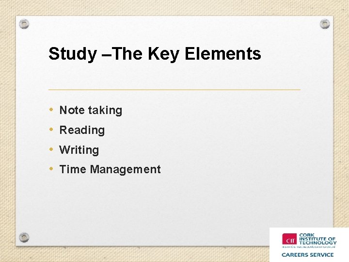 Study –The Key Elements • • Note taking Reading Writing Time Management 