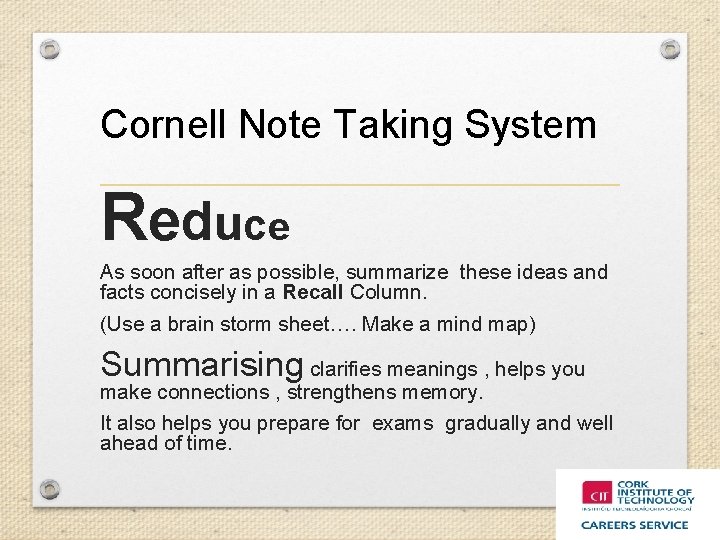 Cornell Note Taking System R e d u ce As soon after as possible,