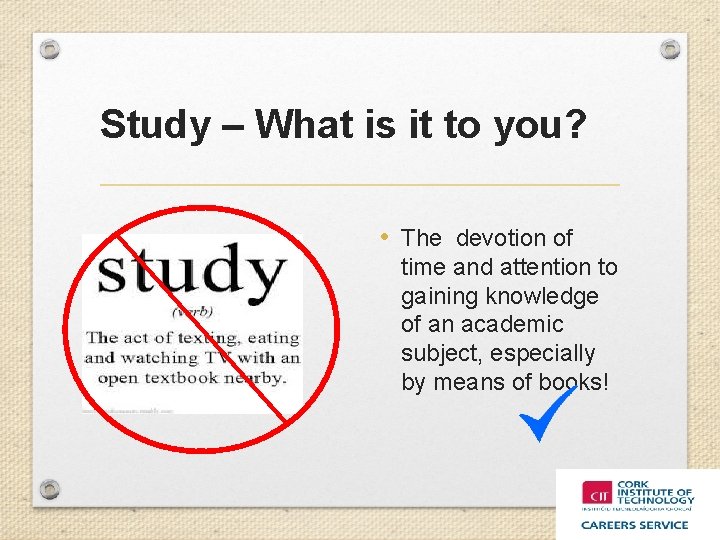 Study – What is it to you? • The devotion of time and attention