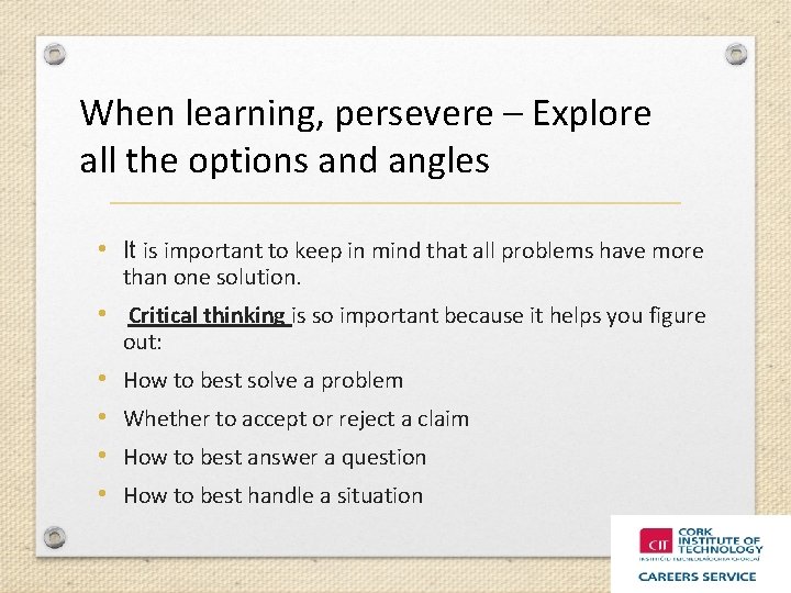 When learning, persevere – Explore all the options and angles • It is important