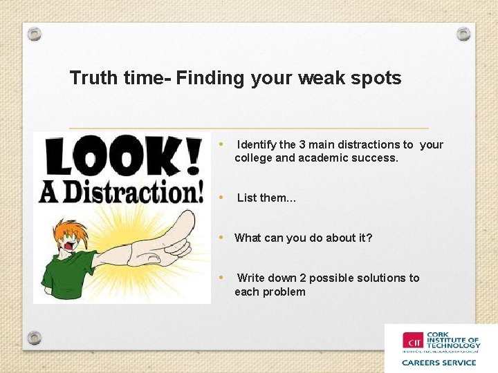 Truth time- Finding your weak spots • Identify the 3 main distractions to your