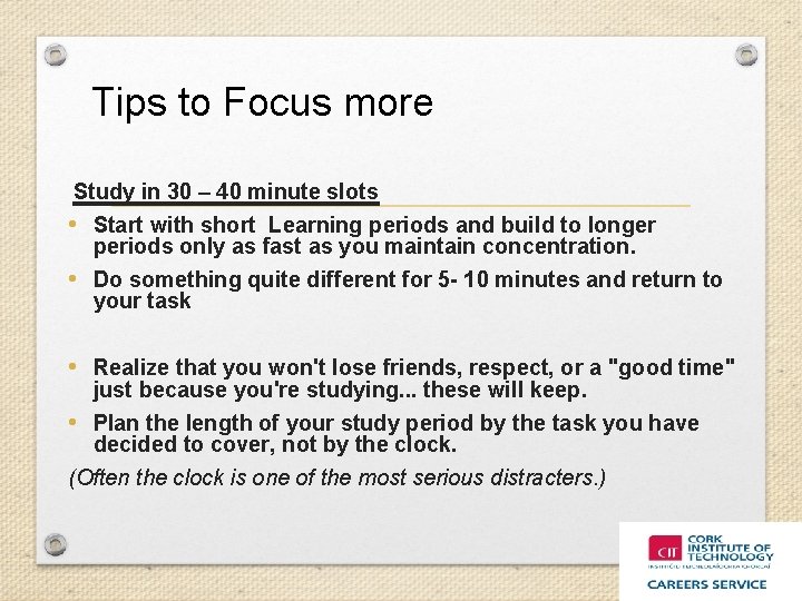  Tips to Focus more Study in 30 – 40 minute slots • Start
