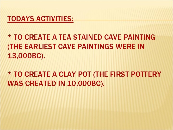 TODAYS ACTIVITIES: * TO CREATE A TEA STAINED CAVE PAINTING (THE EARLIEST CAVE PAINTINGS