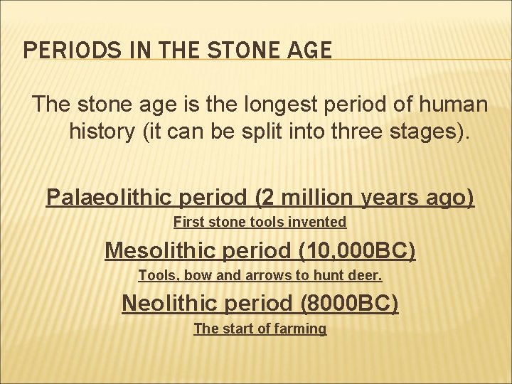 PERIODS IN THE STONE AGE The stone age is the longest period of human