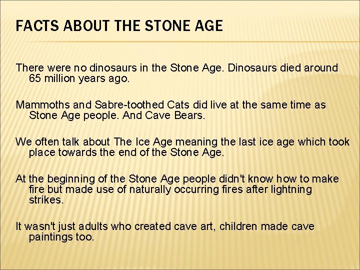 FACTS ABOUT THE STONE AGE There were no dinosaurs in the Stone Age. Dinosaurs