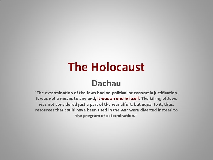 The Holocaust Dachau “The extermination of the Jews had no political or economic justification.