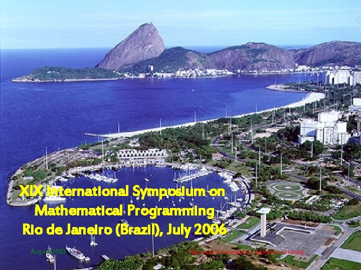 XIX International Symposium on Mathematical Programming Rio de Janeiro (Brazil), July 2006 August 2003