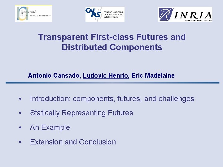 Transparent First-class Futures and Distributed Components Antonio Cansado, Ludovic Henrio, Eric Madelaine • Introduction: