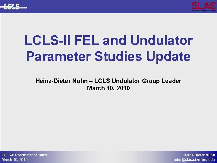 LCLS-II FEL and Undulator Parameter Studies Update Heinz-Dieter Nuhn – LCLS Undulator Group Leader