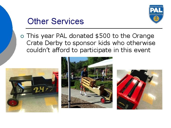 Other Services ¡ This year PAL donated $500 to the Orange Crate Derby to
