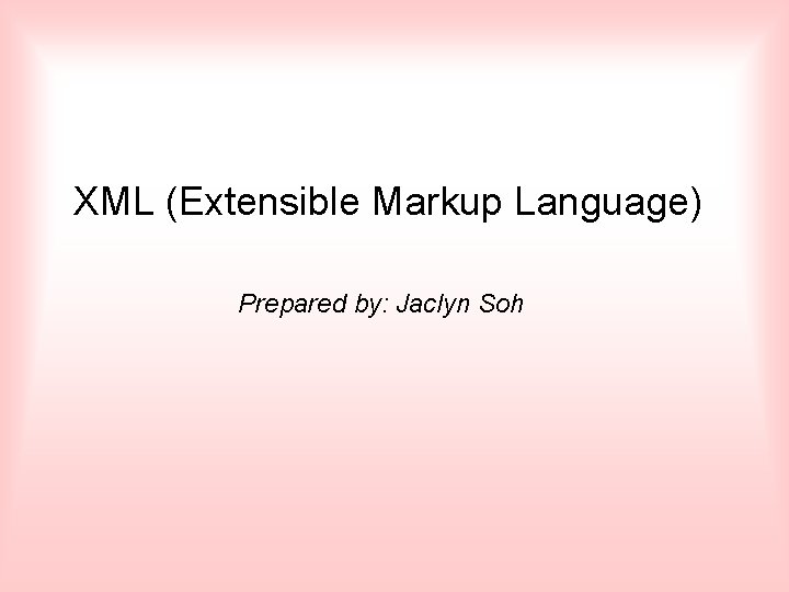 XML (Extensible Markup Language) Prepared by: Jaclyn Soh 