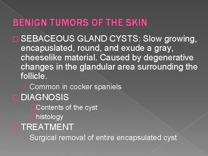 BENIGN TUMORS OF THE SKIN � SEBACEOUS GLAND CYSTS: Slow growing, encapuslated, round, and