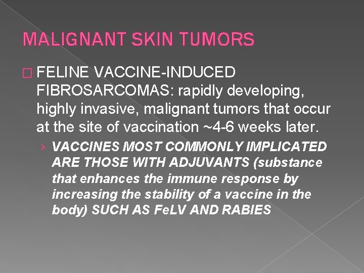 MALIGNANT SKIN TUMORS � FELINE VACCINE-INDUCED FIBROSARCOMAS: rapidly developing, highly invasive, malignant tumors that