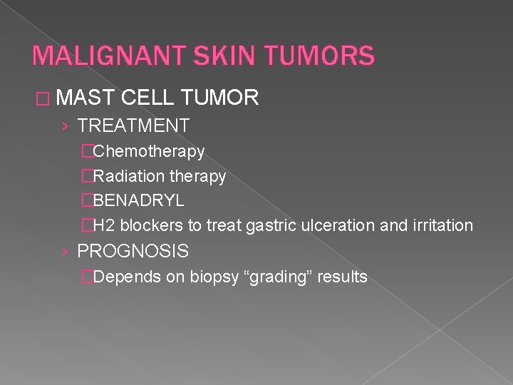 MALIGNANT SKIN TUMORS � MAST CELL TUMOR › TREATMENT �Chemotherapy �Radiation therapy �BENADRYL �H