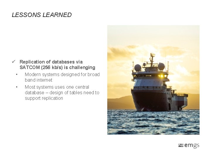 LESSONS LEARNED ü Replication of databases via SATCOM (256 kb/s) is challenging • Modern LESSONS LEARNED ü Replication of databases via SATCOM (256 kb/s) is challenging • Modern