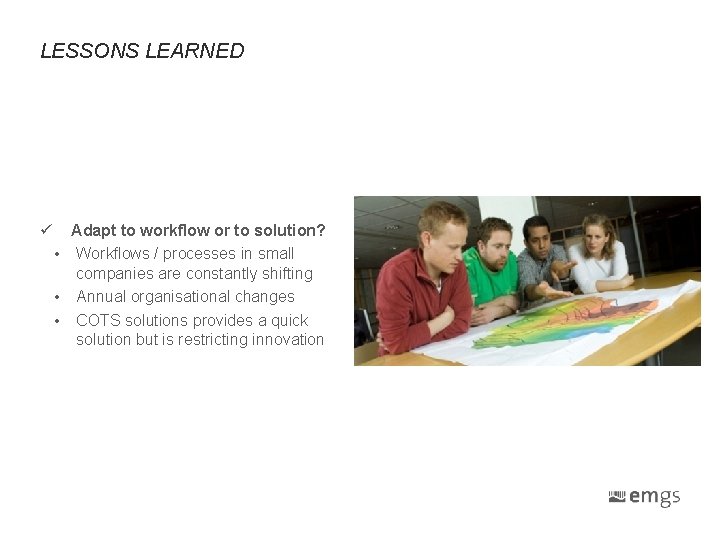 LESSONS LEARNED ü Adapt to workflow or to solution? • Workflows / processes in LESSONS LEARNED ü Adapt to workflow or to solution? • Workflows / processes in