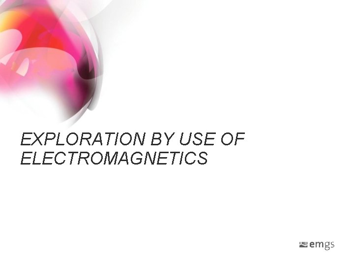 EXPLORATION BY USE OF ELECTROMAGNETICS EXPLORATION BY USE OF ELECTROMAGNETICS