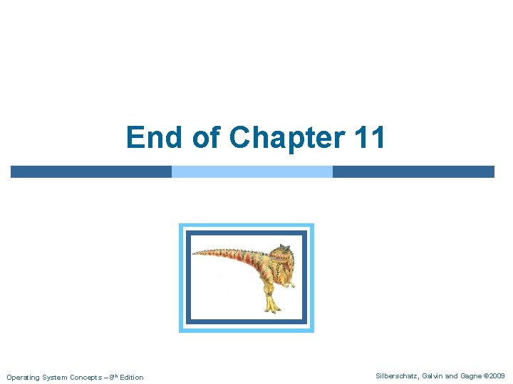 End of Chapter 11 Operating System Concepts – 8 th Edition Silberschatz, Galvin and