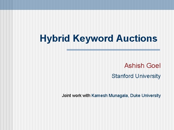 Hybrid Keyword Auctions Ashish Goel Stanford University Joint work with Kamesh Munagala, Duke University