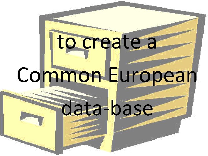 to create a Common European data-base 