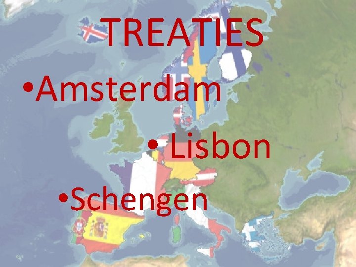 TREATIES • Amsterdam • Lisbon • Schengen 