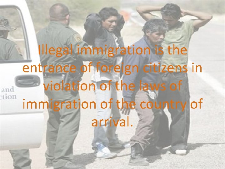 Illegal immigration is the entrance of foreign citizens in violation of the laws of