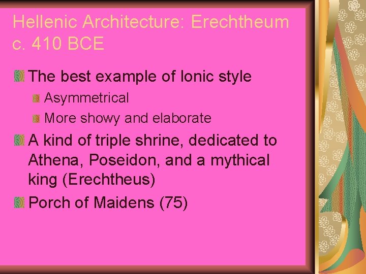 Hellenic Architecture: Erechtheum c. 410 BCE The best example of Ionic style Asymmetrical More