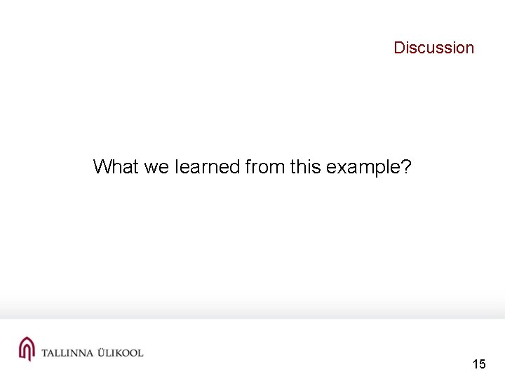 Discussion What we learned from this example? 15 