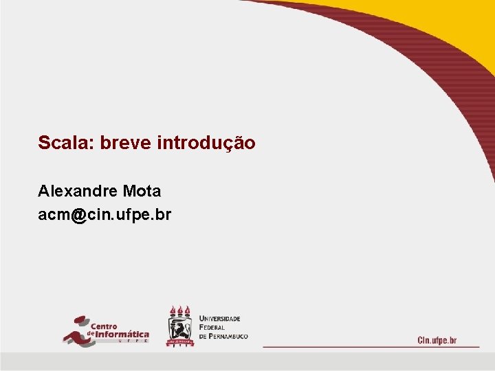 Scala: breve introdução Alexandre Mota acm@cin. ufpe. br 