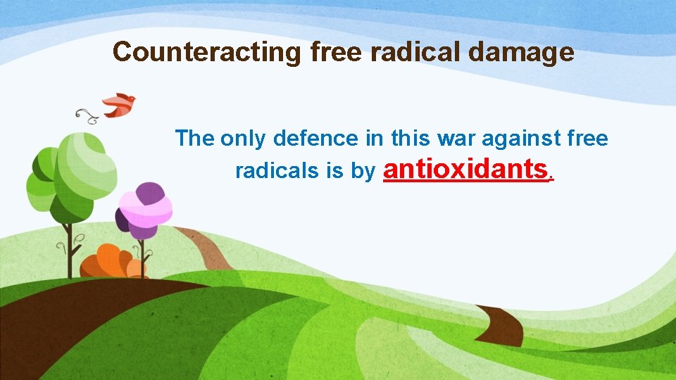 Counteracting free radical damage The only defence in this war against free radicals is