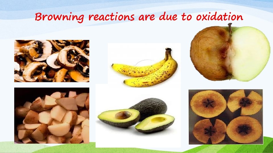 Browning reactions are due to oxidation 