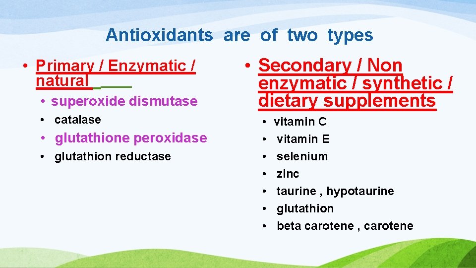 Antioxidants are of two types • Primary / Enzymatic / natural • superoxide dismutase