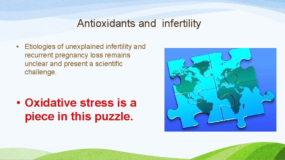 Antioxidants and infertility • Etiologies of unexplained infertility and recurrent pregnancy loss remains unclear Antioxidants and infertility • Etiologies of unexplained infertility and recurrent pregnancy loss remains unclear